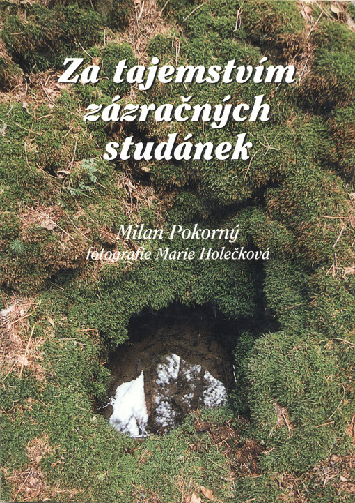 Za tajemstvím zázračných studánek :putování za bájnými a současnými prameny, studánkami a studnami Pootaví od Kašperku po Prácheň