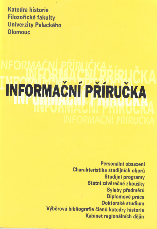 Informační příručka : personální obsazení, charakteristika studijních oborů, studijní programy, státní závěreční zkoušky, sylaby předmětů, diplomové práce, doktorské studium, výběrové bibliografie členů katedry historie, výběrová bibliografie členů katedr