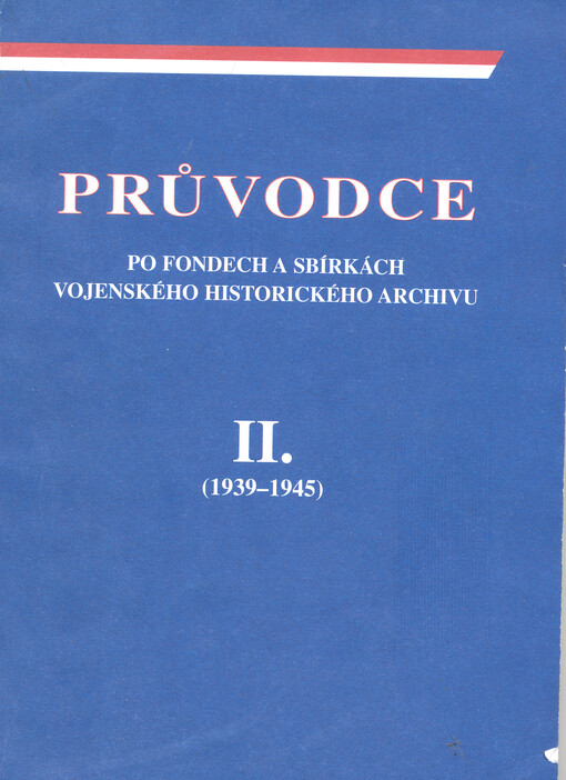 Průvodce po fondech a sbírkách Vojenského historického archivu. Díl II., (1939-1945)