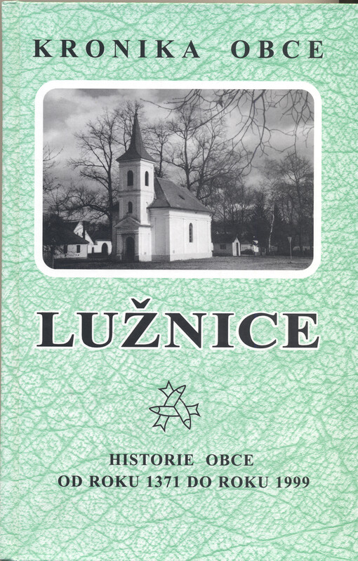 Kronika obce Lužnice : kronika obce od roku 1371 do roku 1999