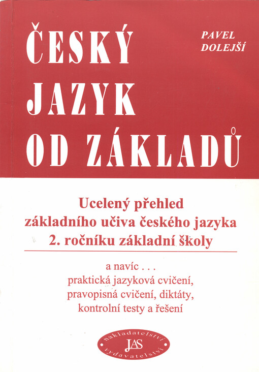 Český jazyk od základů : ucelený přehled základního učiva českého jazyka 2. ročníku základní školy : a navíc- praktická jazyková cvičení, pravopisná cvičení, diktáty, kontrolní testy a řešení, 1. vyd.