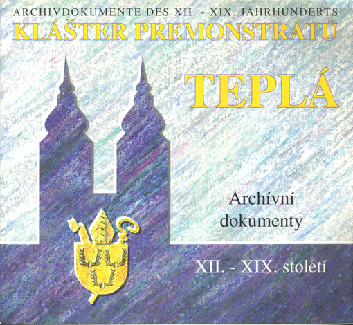 Vergangenheit des Prämonstratenser-Stiftes Teplá in Urkunden :Katalog der Archivurkundenausstellung, veranstalteten zum 800. Gedenktag der Gründung des Stiftes