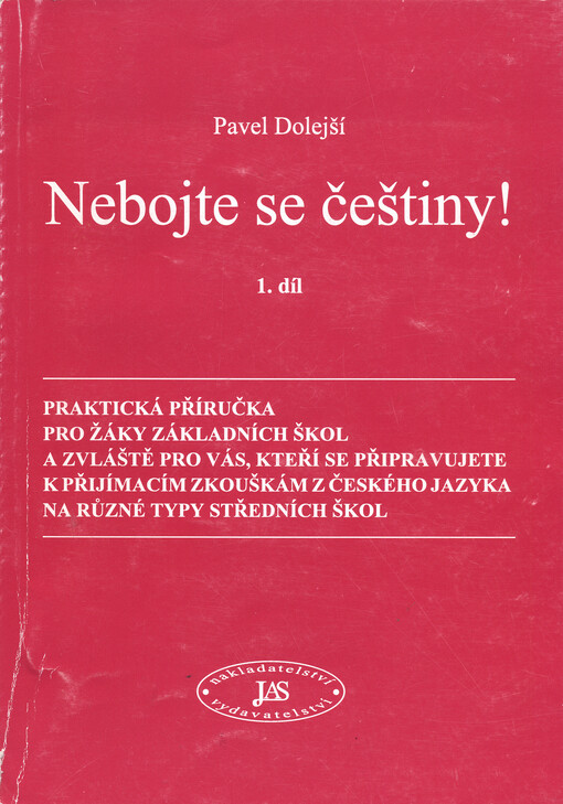Nebojte se češtiny! : praktická příručka pro žáky základních škol a zvláště pro vás, kteří se připravujete k přijímacím zkouškám z českého jazyka na různé typy středních škol. 1. díl, 6. vyd.