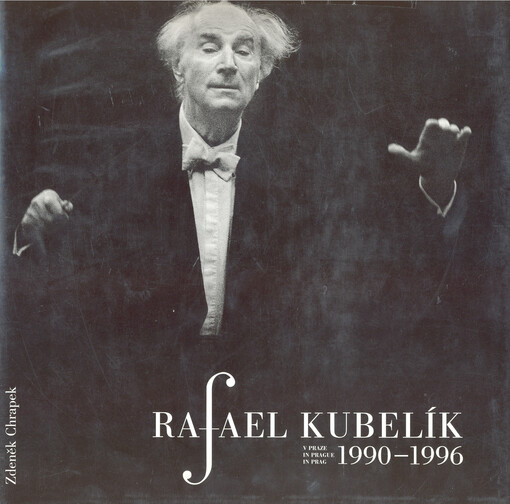 Rafael Kubelík v Praze 1990-1996 =: Rafael Kubelík in Prague 1990-1996 = Rafael Kubelík in Prag 1990-1996