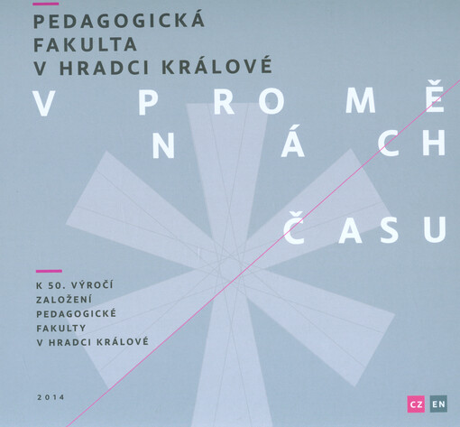 Pedagogická fakulta v Hradci Králové v proměnách času :k 50. výročí založení Pedagogické fakulty v Hradci Králové