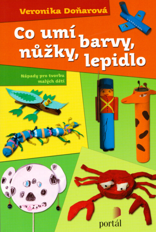 Co umí barvy, nůžky, lepidlo : nápady pro tvorbu malých dětí