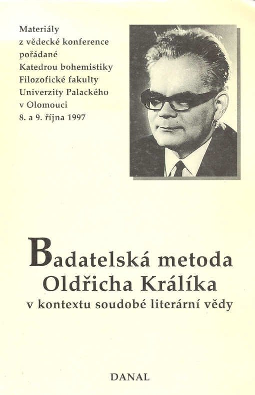Badatelská metoda Oldřicha Králíka v kontextu soudobé literární vědy : materiály z vědecké konference pořádané Katedrou bohemistiky Filozofické fakulty Univerzity Palackého v Olomouci 8. a 9. října 1997