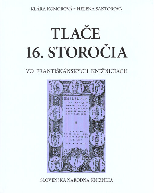 Generálny katalóg tlačí 16. storočia zachovaných na území Slovenska.III. zväzok,Tlače 16. storočia vo františkánskych knižniciach = Catalogus generalis operum impressorum saeculi XVI quae in Slovacia asservantur. Tomus III, Opera impressa saeculi XVI quae in bibliothecis Ordinis Franciscanorum asservantur