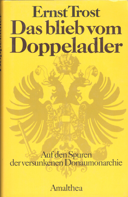 Das blieb vom Doppeladler : auf den Spuren der versunkenen Donaumonarchie