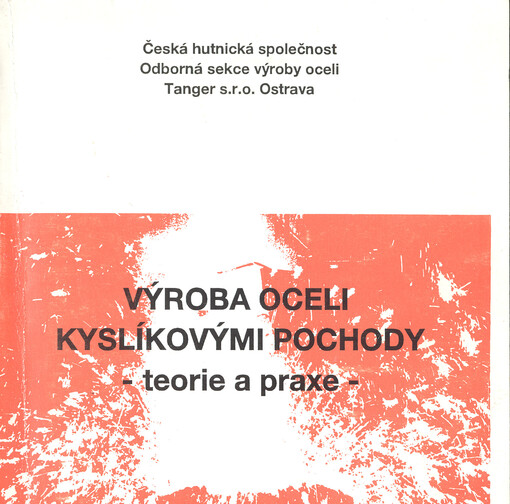 Výroba oceli kyslíkovými pochody : teorie a praxe : sborník přednášek celostátní konference, 7.-8. dubna 1998 Rožnov pod Radhoštěm, Beskydy