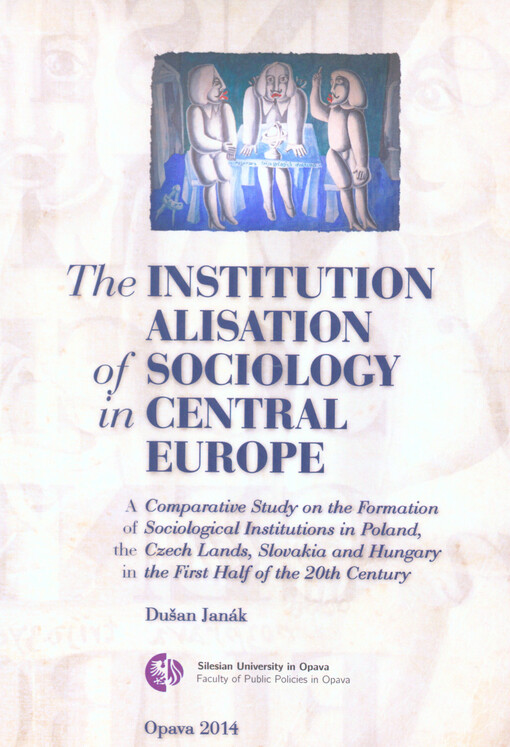 The institution alisation of sociology in Central Europe :a comparative study on the formation of sociological institutions in Poland, the Czech Lands, Slovakia and Hungary in the first half of the 20th century
