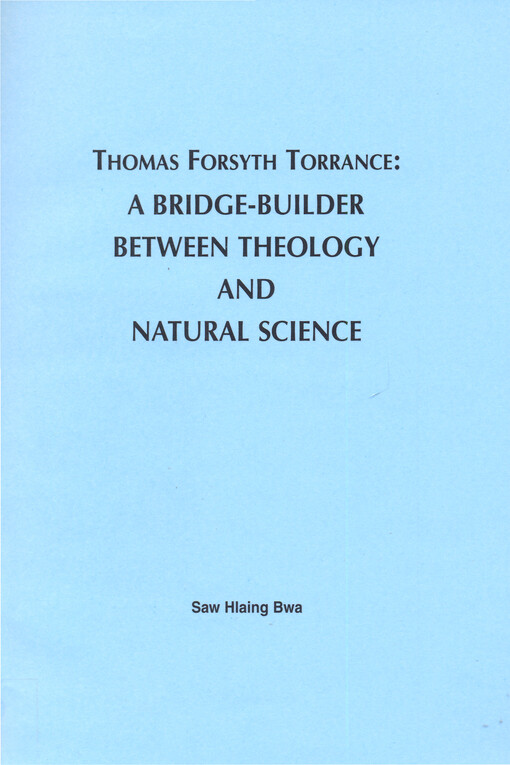 Thomas Forsyth Torrance: A bridge-builder between theology and natural science :Inaugural Dissertation zur Erlangung der Doktorwürde der Philosophischen Fakultät I (Philosophie und Kunstwissenschaften) der Universität Regensburg