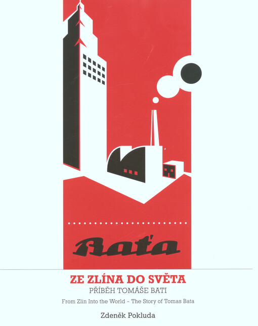 Ze Zlína do světa - příběh Tomáše Bati = From Zlin into the world - the story of Tomas Bata
