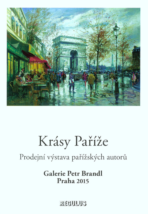 Krásy Paříže: prodejní výstava pařížských autorů : Galerie Petr Brandl Praha