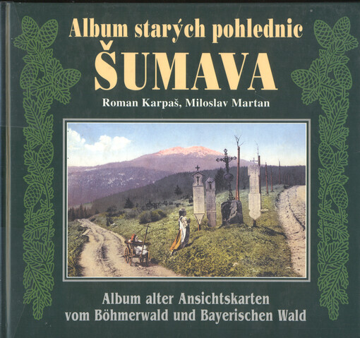 Album starých pohlednic - Šumava =: Album alter Ansichtskarten vom Böhmerwald und Bayerischen Wald