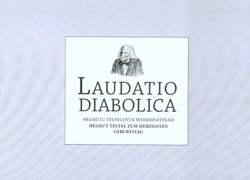 Laudatio diabolica : Helmutu Teufelovi k sedmdesátinám = Helmut Teufel zum siebzigsten Geburtstag