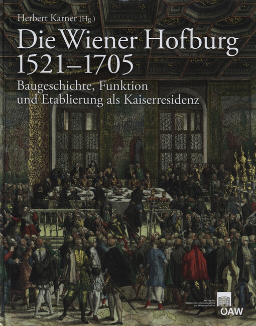 Die Wiener Hofburg 1521-1705 : Baugeschichte, Funktion und Etablierung als Kaiserresidenz