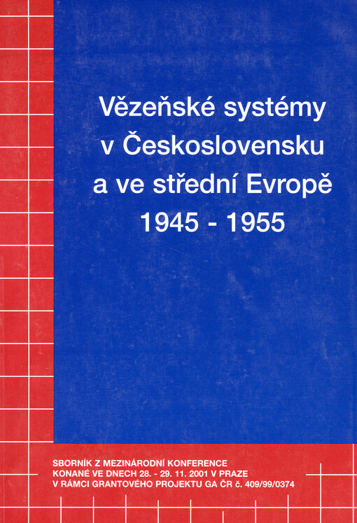 Vězeňské systémy v Československu a ve střední Evropě 1945-1955 : sborník z mezinárodní konference konané ve dnech 28.-29.11. 2001 v Praze