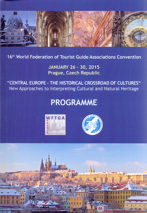 16th World Federation of Tourist Guide Associations Convention : Central Europe - the Historical Crossroad of Cultures : [new approaches to interpreting cultural and natural heritage : programme] : January 26-30, 2015, Prague, Czech Republic