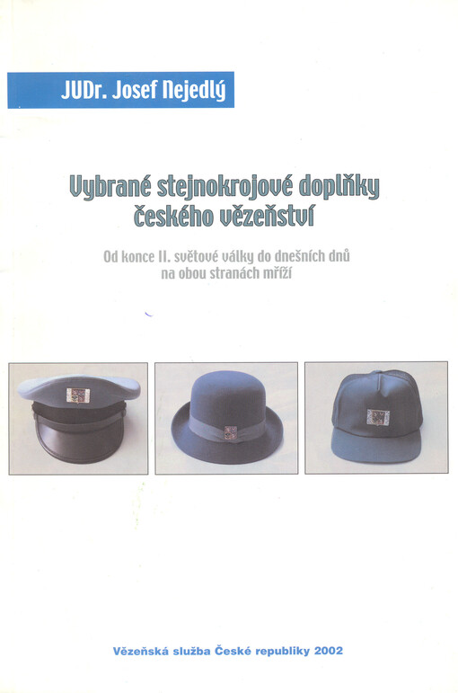 Vybrané stejnokrojové doplňky českého vězeňství: od konce II. světové války do dnešních dnů na obou stranách mříží