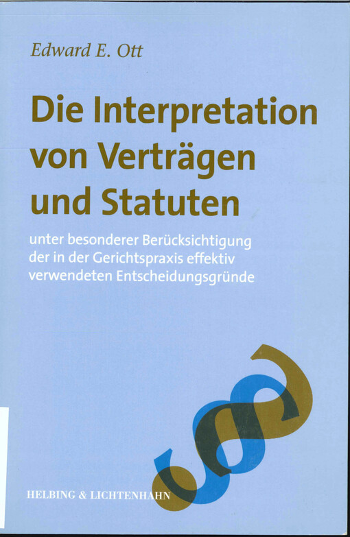 Die Interpretation von Verträgen und Statuten  : unter besonderer Berücksichtigung der in der Gerichtspraxis effektiv verwendeten Entscheidungsgründe 