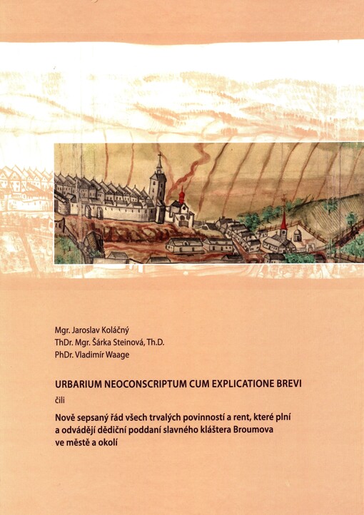 Urbarium neoconscriptum cum explicatione brevi, čili, Nově sepsaný řád všech trvalých povinností a rent, které plní a odvádějí dědiční poddaní slavného kláštera Broumova ve městě a okolí :[kritická edice]
