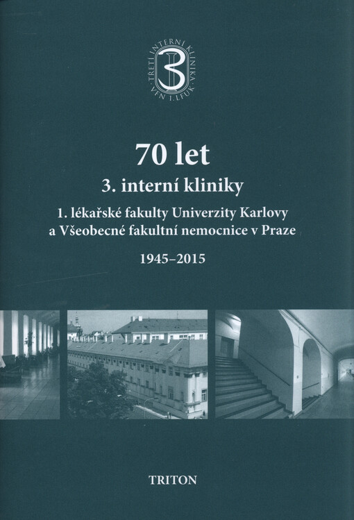70 let 3. interní kliniky 1. lékařské fakulty Univerzity Karlovy a Všeobecné fakultní nemocnice v Praze : 1945-2015