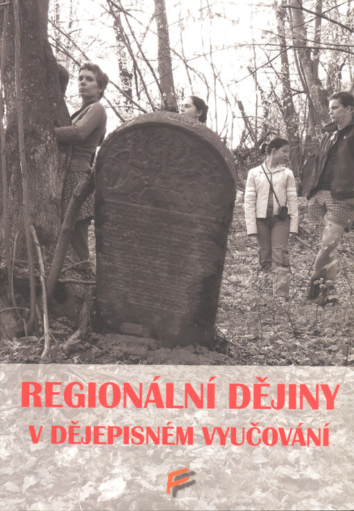 Regionální dějiny v dějepisném vyučování na českých a slovenských školách: sborník z konference konané 23.-24. listopadu 2005