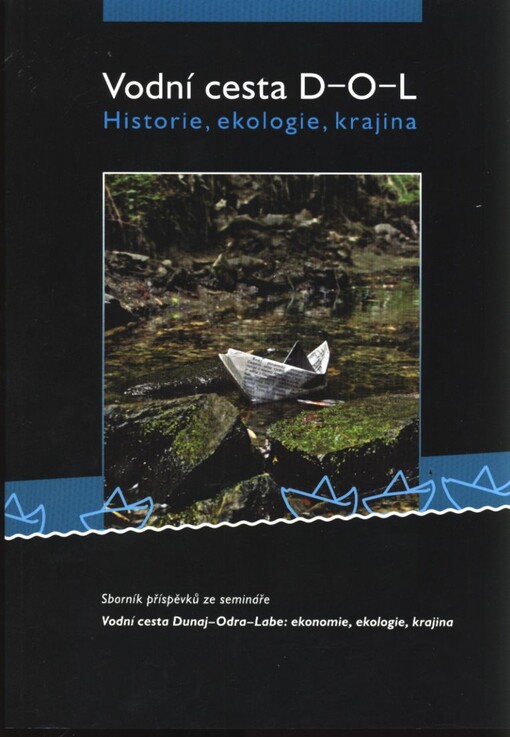 Vodní cesta D-O-L: Historie, ekologie, krajina: historická a současná studie a výběr příspěvků ze semináře Vodní cesta D-O-L: Ekonomie, ekologie, krajina v rámci EDO Olomouc 2003