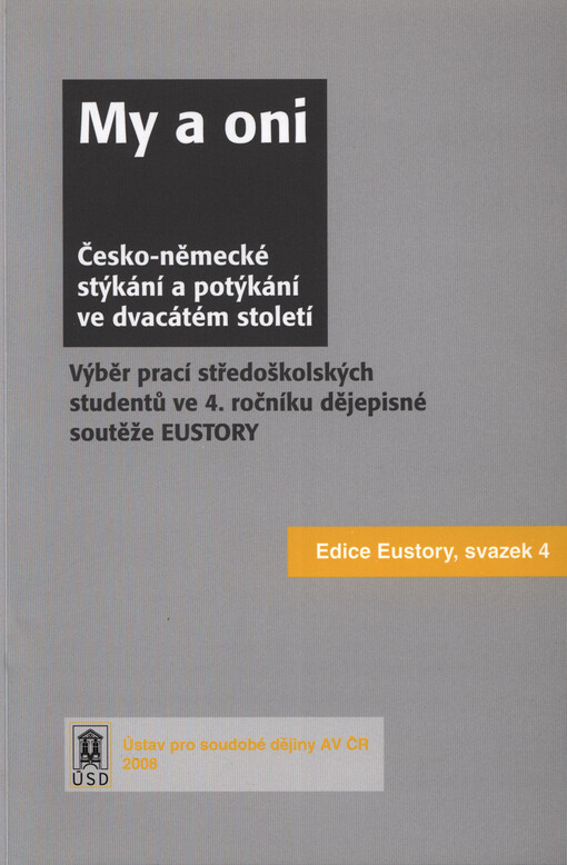 My a oni :česko-německé stýkání a potýkání ve dvacátém století : výběr prací středoškolských studentů ve 4. ročníku dějepisné soutěže EUSTORY