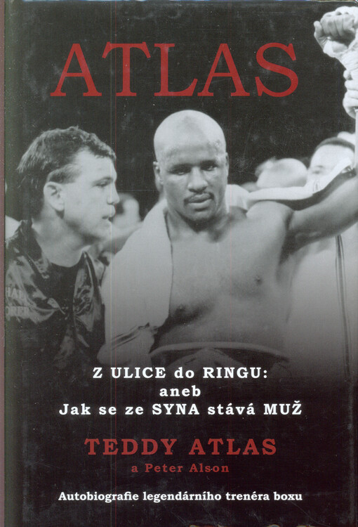 Atlas :z ulice do ringu, aneb, Jak se ze syna stává muž : autobiografie legendárního trenéra boxu