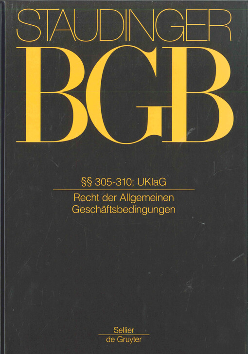 J. von Staudingers Kommentar zum Bürgerlichen Gesetzbuch mit Einführungsgesetz und Nebengesetzen. Buch 2. Recht der Schuldverhältnisse : §§ 305-310; UKlaG : (Recht der Allgemeinen Geschäftsbedingungen) 