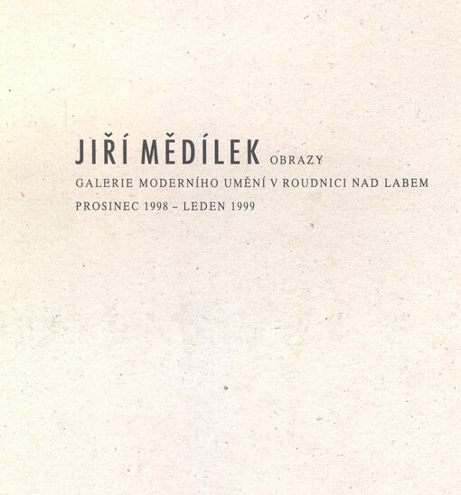 Jiří Mědílek : obrazy : Galerie moderního umění v Roudnici nad Labem, prosinec 1998 - leden 1999
