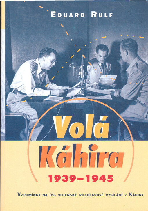 Volá Káhira : 1939-1943 : vzpomínky na čs. vojenské rozhlasové vysílání z Káhiry