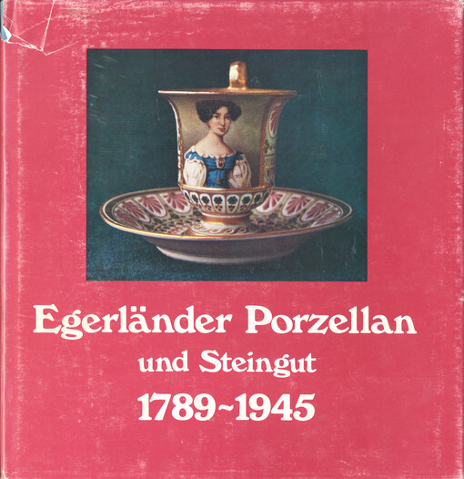 Egerländer Porzellan und Steingut 1789-1945 : ein Bildband aus Sammlungen in der Bundesrepublik Deutschland, unter Mitarbeit von Freunden und Kennern des ehem. westböhmischen Porzellans