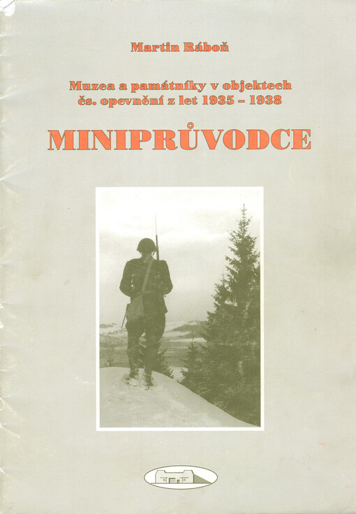 Muzea a památníky v objektech čs. opevnění z let 1935-1938 : miniprůvodce