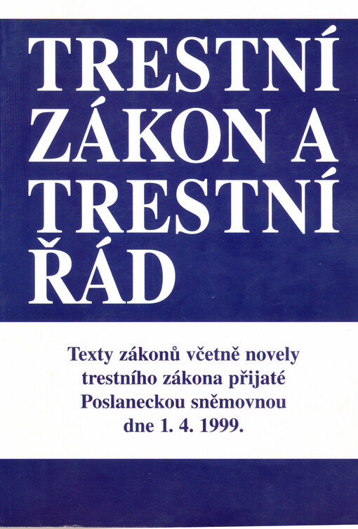 Trestní zákon a trestní řád : texty zákonů včetně novely trestního zákona přijaté Poslaneckou sněmovnou dne 1.4.1999