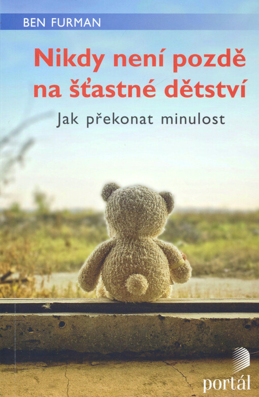 Nikdy není pozdě na šťastné dětství : jak překonat minulost