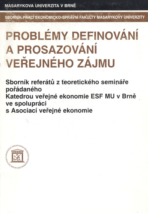 Problémy definování a prosazování veřejného zájmu: sborník referátů z teoretického semináře pořádaného katedrou veřejné ekonomie ESF MU v Brně ve spolupráci s Asociací veřejné ekonomie