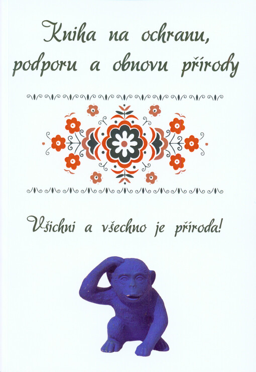 Kniha na ochranu, podporu a obnovu přírody : všichni a všechno je příroda!