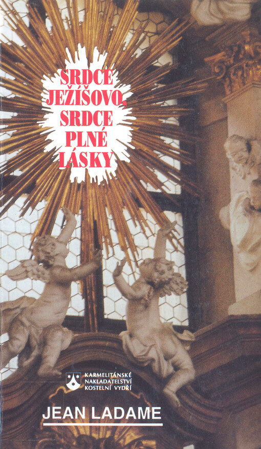 Srdce Ježíšovo, srdce plné lásky : o pravém smyslu pobožnosti Srdce Ježíšova.