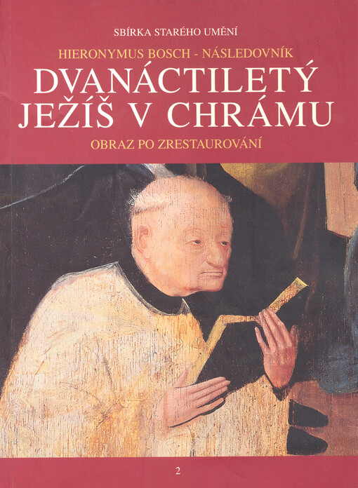 Hieronymus Bosch - následovník, Dvanáctiletý Ježíš v chrámu : obraz po zrestaurování = Hieronymus Bosch - follower, Christ among the doctors : = the painting after restoration : [katalog výstavy], Praha 13. června - 28. července 1996