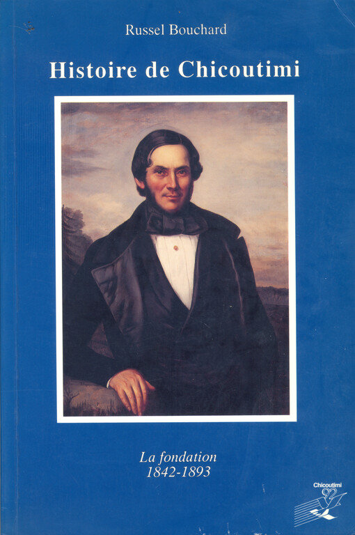 Histoire de Chicoutimi.Volume 1,La fondation 1842-1893