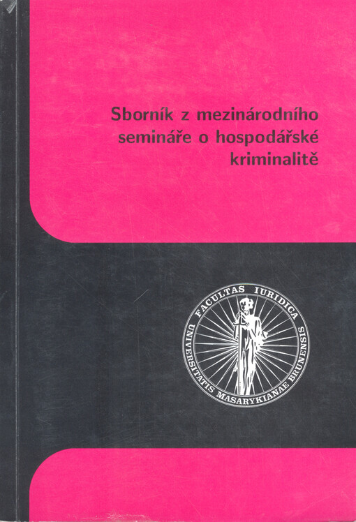 Sborník z mezinárodního semináře o hospodářské kriminalitě : příspěvky účastníků konference konané dne 25. února 1999 v rámci oslav 80. výročí vzniku a 30. výročí znovuobnovení Právnické fakulty Masarykovy