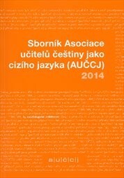 Sborník Asociace učitelů češtiny jako cizího jazyka (AUČCJ) 2014