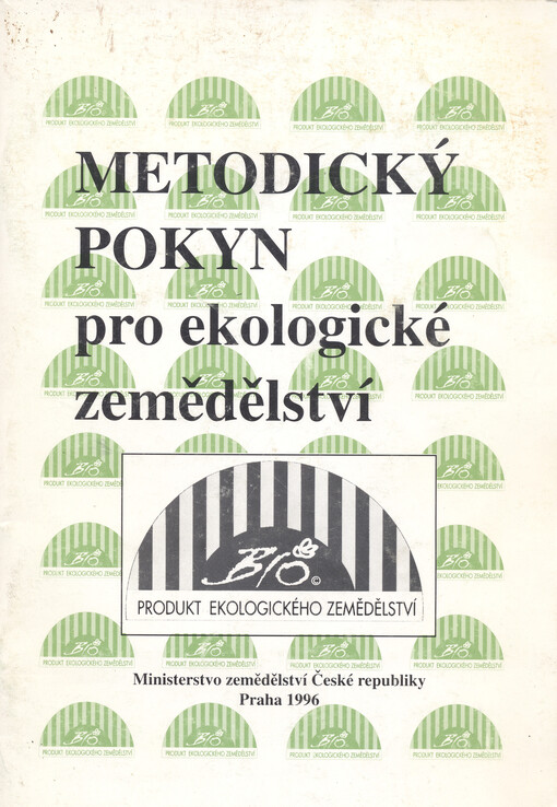 Metodický pokyn pro ekologické zemědělství : plné znění Metodického pokynu pro ekologické zemědělství č.j. 655/93-340 ze dne 22. června 1993, po zapracování změn doplněných pod č.j. 50/94-330, 1595/94-300 ze dne 30.9. 1994, 1998/95-3130 ze dne 4.8. 1995, 