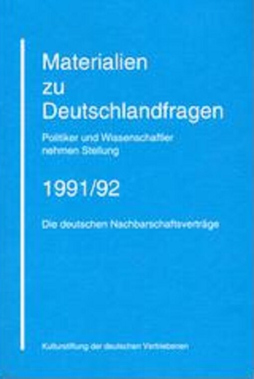 Materialien zu Deutschlandfragen : Politiker und Wissenschaftler nehmen Stellung 1991/92 : die deutschen Nachbarschaftsverträge