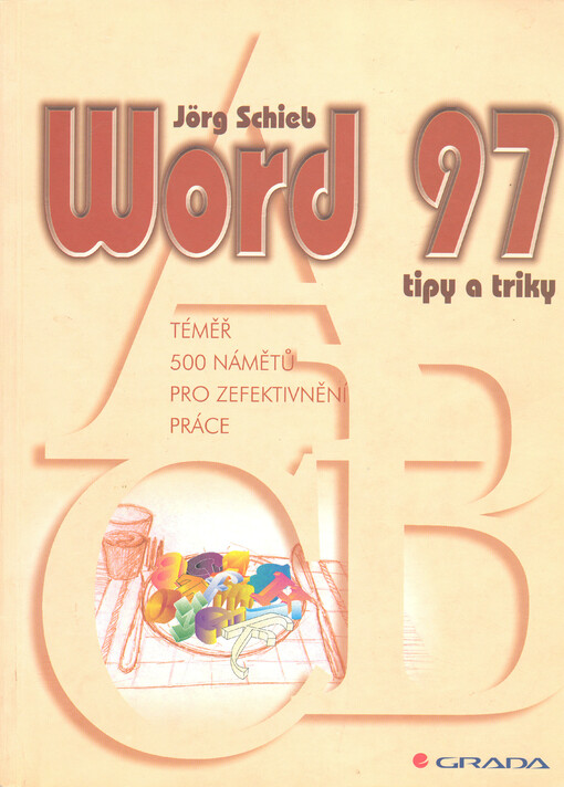 Word 97: tipy a triky : [téměř 500 námětů pro zefektivnění práce]