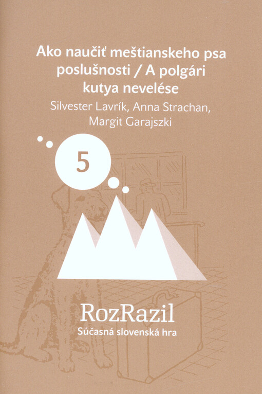 Ako naučiť meštianskeho psa poslušnosti : inšpirované životom a dielom Sándora Máraia = A polgári kutya nevelése : Márai Sándor élete és műlei által inspirált színdarab