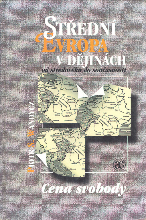 Střední Evropa v dějinách : od středověku do současnosti : cena svobody